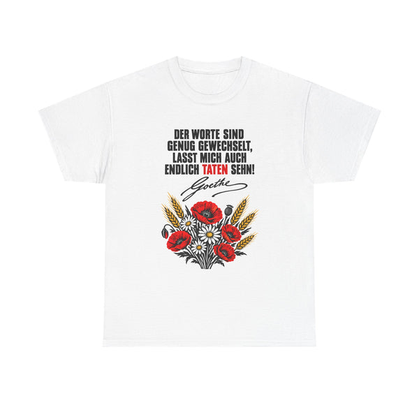 Unisex-T-Shirt aus Baumwolle - Johann Wolfgang von Goethe | Der Worte sind genug gewechselt, lasst mich auch endlich Taten sehn!