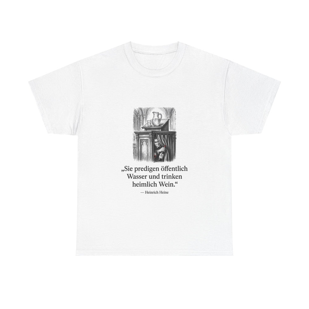 Unisex-T-Shirt aus Baumwolle - Heinrich Heine | Sie predigen öffentlich Wasser und trinken heimlich Wein