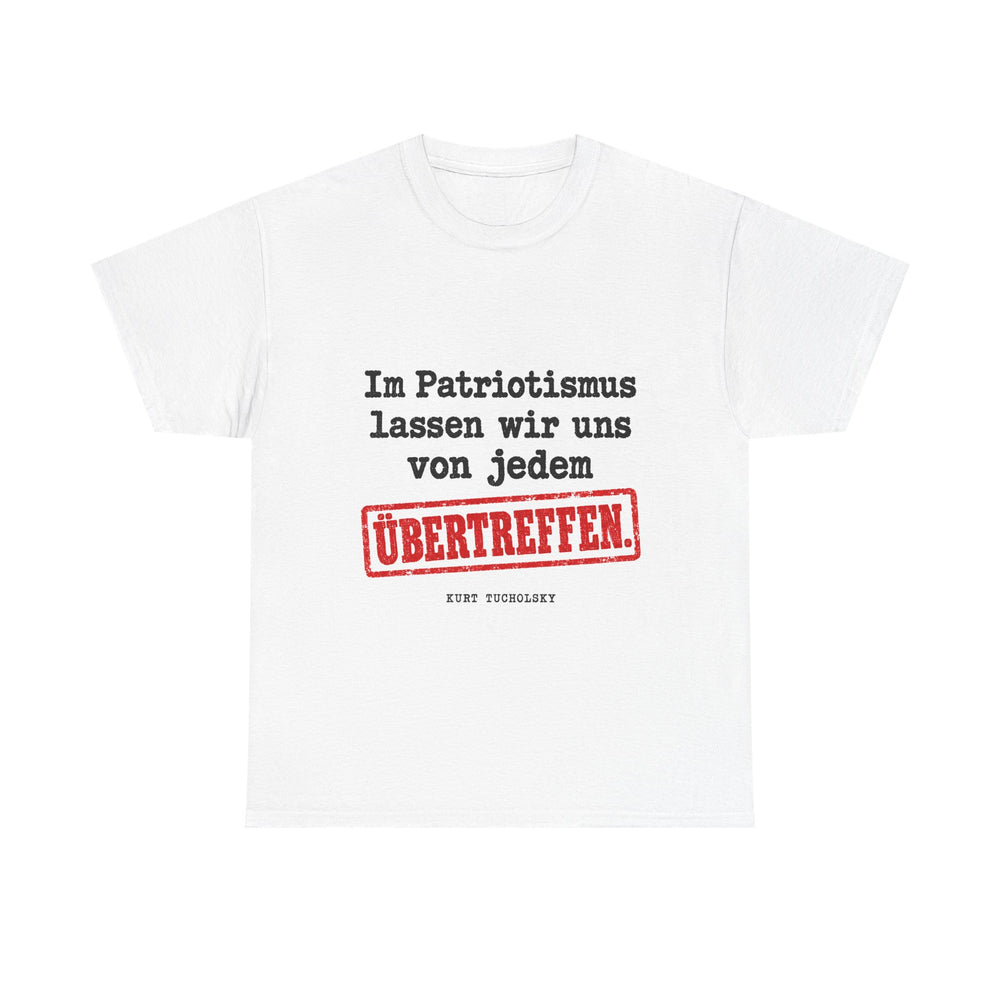 Unisex-T-Shirt aus Baumwolle - Kurt Tucholsky | Im Patriotismus lassen wir uns von jedem übertreffen