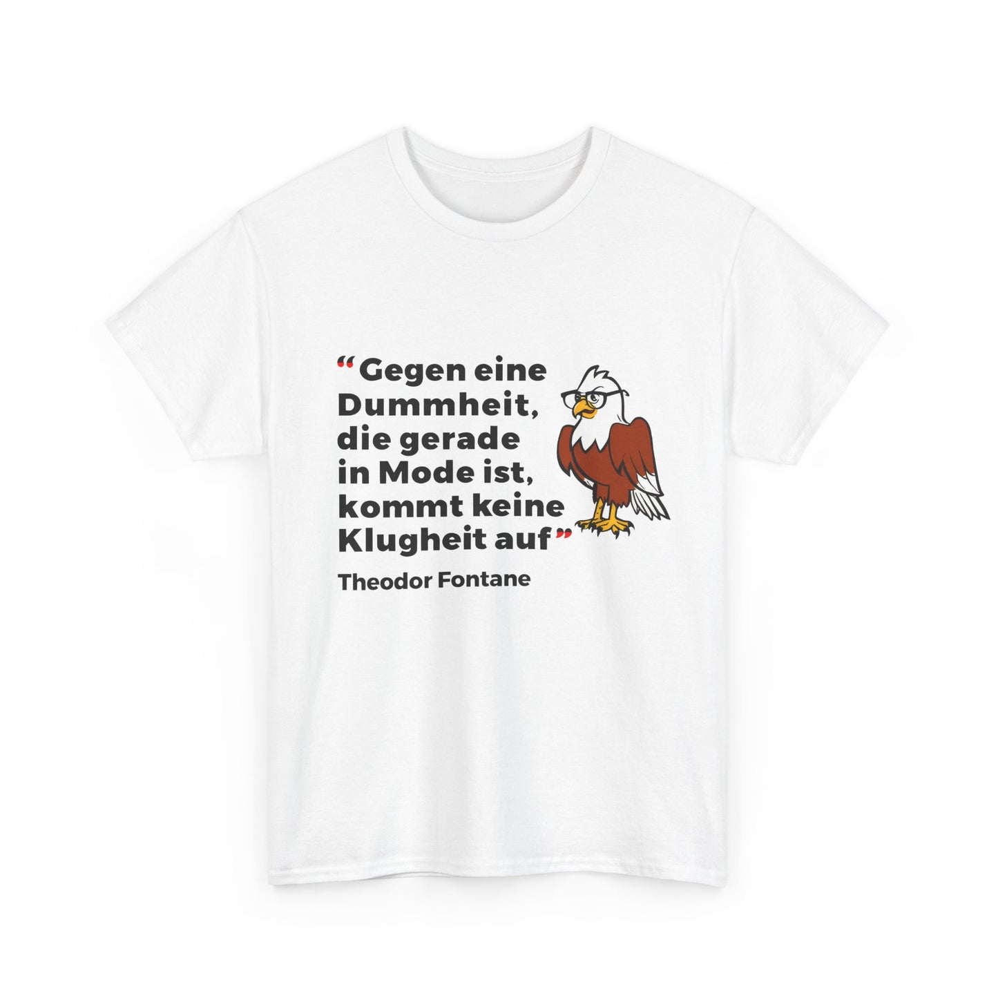 Unisex-T-Shirt aus Baumwolle - Theodor Fontane | Gegen eine Dummheit, die gerade Mode ist, kommt keine Klugheit an