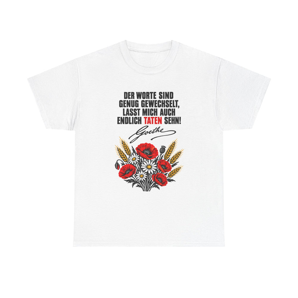 Unisex-T-Shirt aus Baumwolle - Johann Wolfgang von Goethe | Der Worte sind genug gewechselt, lasst mich auch endlich Taten sehn!