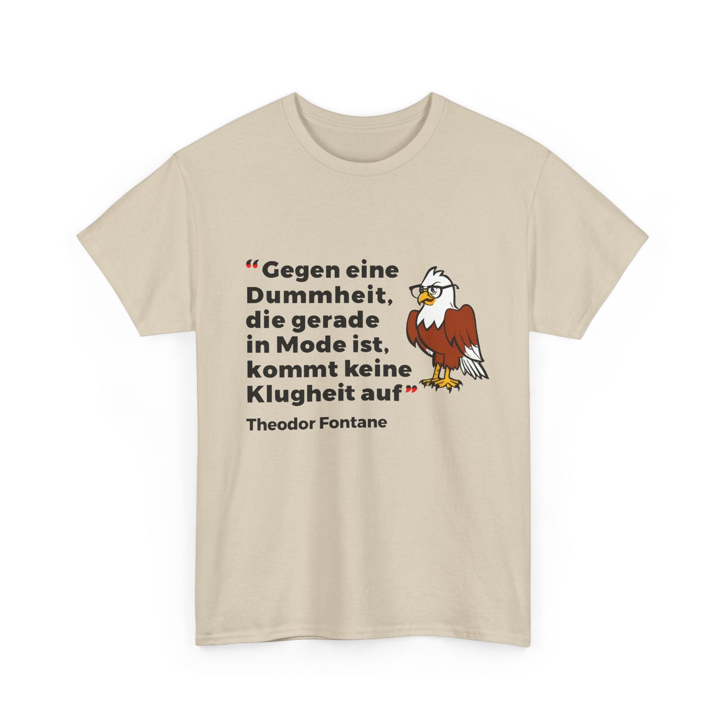 Unisex-T-Shirt aus Baumwolle - Theodor Fontane | Gegen eine Dummheit, die gerade Mode ist, kommt keine Klugheit an