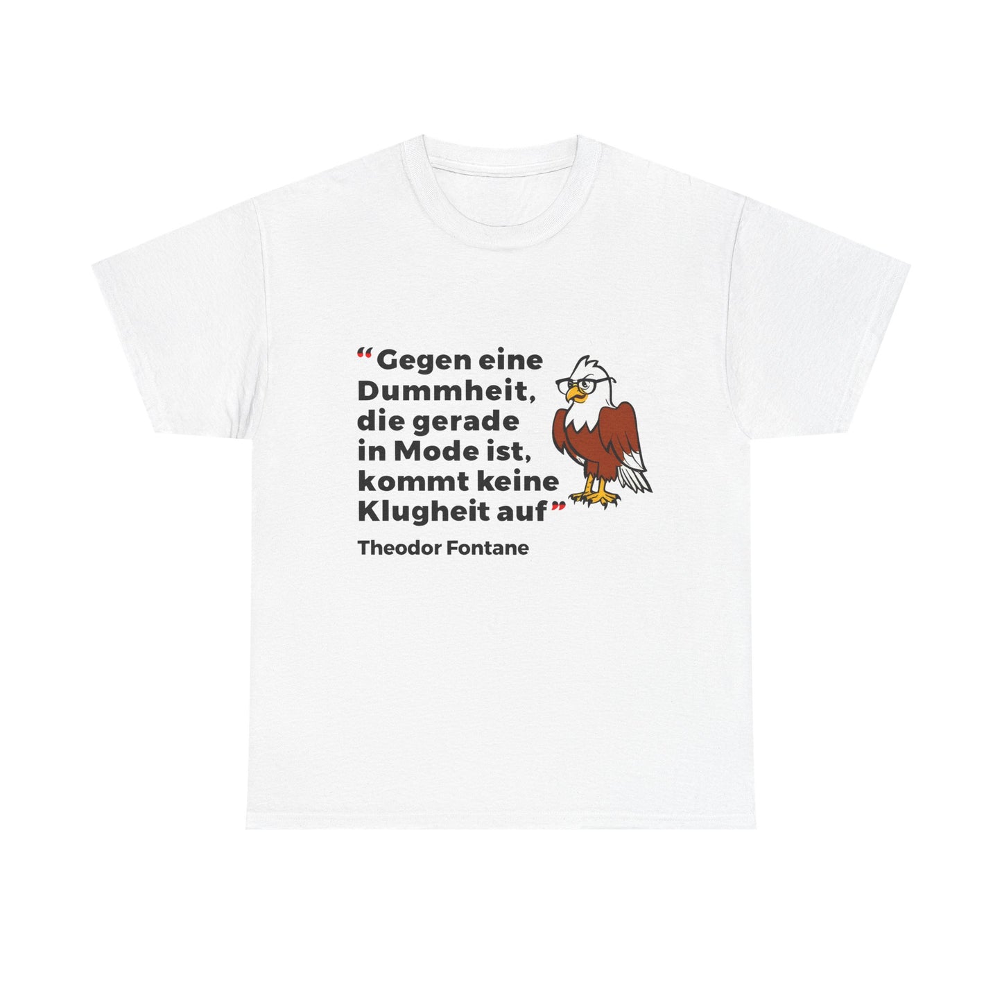 Unisex-T-Shirt aus Baumwolle - Theodor Fontane | Gegen eine Dummheit, die gerade Mode ist, kommt keine Klugheit an