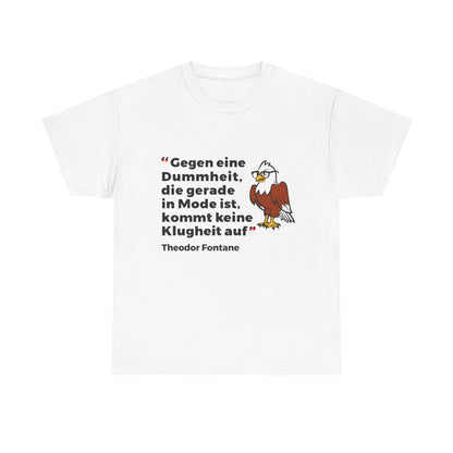 Unisex-T-Shirt aus Baumwolle - Theodor Fontane | Gegen eine Dummheit, die gerade Mode ist, kommt keine Klugheit an