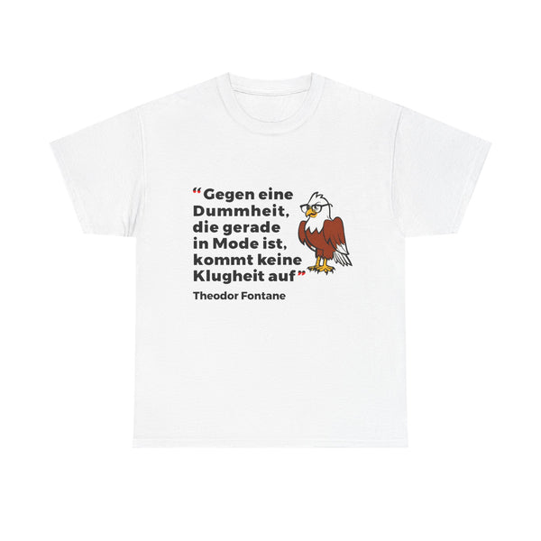 Unisex-T-Shirt aus Baumwolle - Theodor Fontane | Gegen eine Dummheit, die gerade Mode ist, kommt keine Klugheit an