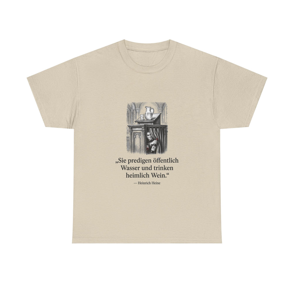 Unisex-T-Shirt aus Baumwolle - Heinrich Heine | Sie predigen öffentlich Wasser und trinken heimlich Wein